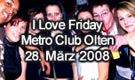 28.03.2008
I Love Friday @ Metro Club, Olten