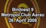 26.04.2008
Birdnest Metropol Club, Aarau