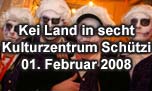 01.02.2008
Oltner Fasnacht - Kei Land in secht! @ Kulturzentrum Schtzi, Olten