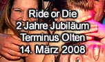 14.03.2008
Ride or Die - 2 Jahre Jubilum @ Terminus, Olten