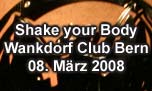 08.03.2008
Shake your Body Wankdorf Club, Bern