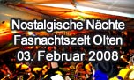 03.02.2008
Oltner Fasnacht "Nostalgische Nchte" Fasnachtszelt Olten