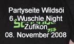 08.11.2008
Partyseite Wildsi 6. Wuschle Night  Turnhalle Zufikon