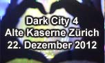 22.12.2012
Dark City 4 Alte Kaserne, Zürich