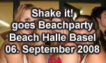 06.09.2008
Shake it! goes Beachparty  Beach Halle, Basel