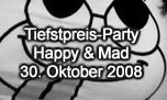 30.10.2008
Tiefstpreis-Party @ Happy & Mad, Egerkingen