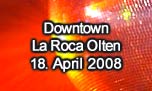 18.04.2008
Downtown @ La Roca - Dance Club, Olten