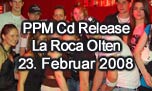 23.02.2008
PPM Cd Release @ La Roca - Dance Club, Olten