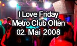02.05.2008
I Love Friday @ Metro Club, Olten