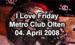04.04.2008
I Love Friday @ Metro Club, Olten