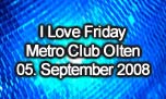 05.09.2008
I Love Friday mit HouseXplosion-Floor @ Metro Club, Olten