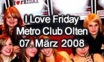07.03.2008
I Love Friday @ Metro Club, Olten