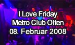 08.02.2008
I Love Friday @ Metro Club, Olten