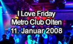 11.01.2008
I Love Friday @ Metro Club, Olten