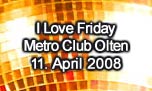 11.04.2008
I Love Friday @ Metro Club, Olten