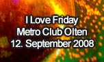 12.09.2008
I Love Friday mit HouseXplosion-Floor @ Metro Club, Olten