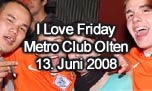 13.06.2008
I Love Friday @ Metro Club, Olten