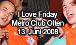13.06.2008
I Love Friday @ Metro Club, Olten