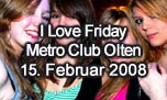 15.02.2008
I Love Friday @ Metro Club, Olten