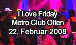22.02.2008
I Love Friday @ Metro Club, Olten