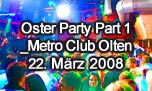 22.03.2008
Oster Party Part 1 @ Metro Club, Olten