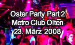 23.03.2008
Oster Party Part 2 @ Metro Club, Olten