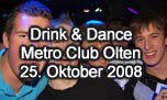 25.10.2008
Drink & Dance @ Metro Club, Olten