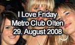 29.08.2008
I Love Friday @ Metro Club, Olten