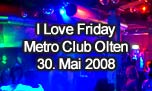 30.05.2008
I Love Friday @ Metro Club, Olten