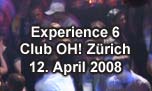 12.04.2008
Experience 6 Club OH!, Zürich-Altsetten