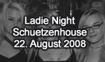22.08.2008
Ladie Night @ Schuetzenhouse, Wangen an der Aare