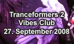 27.09.2008
Tranceformers 2 @ Vibes-Club, Bassersdorf