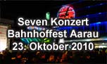 23.10.2010
Seven Konzert Bahnhof Aarau