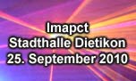 25.09.2010
Impact Stadthalle, Dietikon