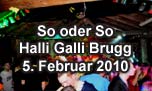 05.02.2010
So oder So  @ Halli Galli, Brugg