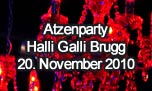 20.11.2010
Atzenparty @ Halli Galli, Brugg