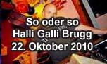 22.10.2010
So oder So @ Halli Galli, Brugg
