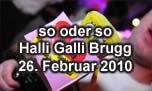 26.02.2010
So oder So  @ Halli Galli, Brugg