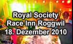 18.12.2010
Royal Society Eventhallen Race Inn , Roggwil